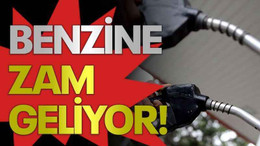 Benzine zam geliyor